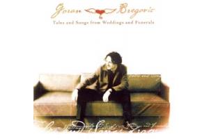 GORAN BREGOVIC - Tales and Songs from Weddings and Funerals, Alb